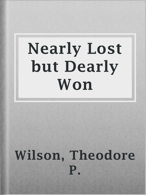 Title details for Nearly Lost but Dearly Won by Theodore P. Wilson - Available